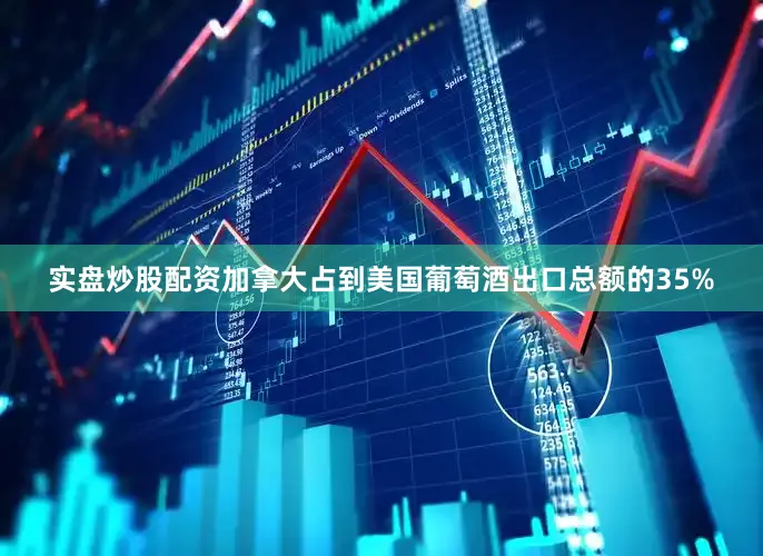 实盘炒股配资加拿大占到美国葡萄酒出口总额的35%
