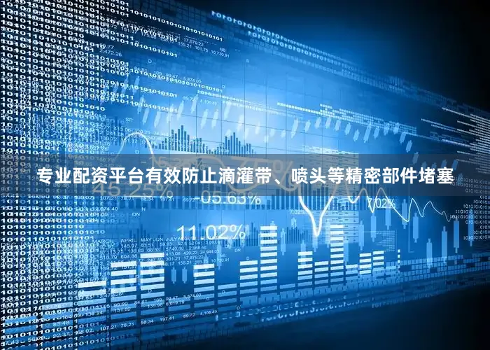专业配资平台有效防止滴灌带、喷头等精密部件堵塞