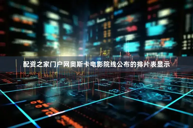 配资之家门户网奥斯卡电影院线公布的排片表显示
