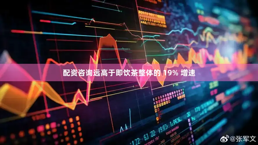 配资咨询远高于即饮茶整体的 19% 增速