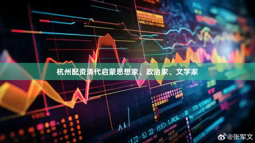 杭州配资清代启蒙思想家、政治家、文学家