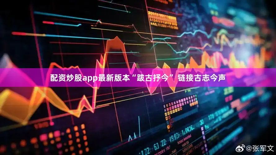 配资炒股app最新版本“跋古抒今” 链接古志今声