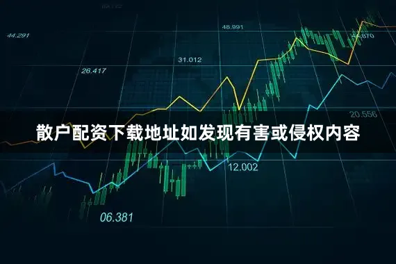 散户配资下载地址如发现有害或侵权内容